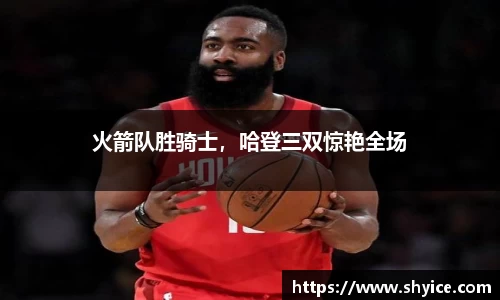 火箭队胜骑士，哈登三双惊艳全场