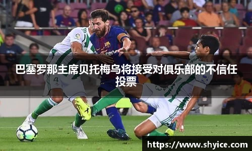巴塞罗那主席贝托梅乌将接受对俱乐部的不信任投票