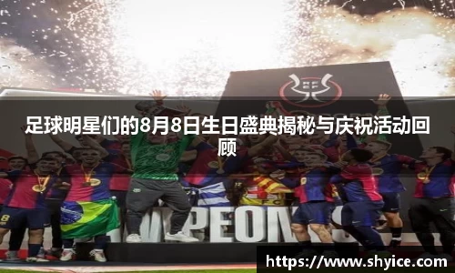 足球明星们的8月8日生日盛典揭秘与庆祝活动回顾