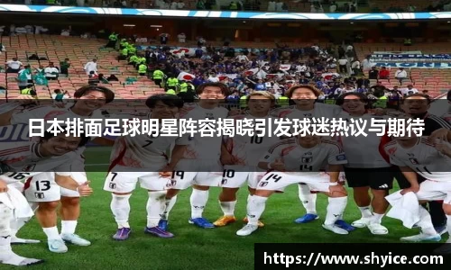 日本排面足球明星阵容揭晓引发球迷热议与期待
